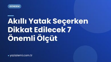 Akıllı Yatak Seçerken Dikkat Edilecek 7 Önemli Ölçüt