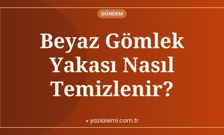 Beyaz Gömlek Yakası Nasıl Temizlenir?