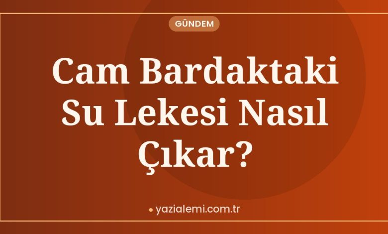 Cam Bardaktaki Su Lekesi Nasıl Çıkar?
