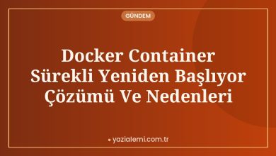 Docker Container Sürekli Yeniden Başlıyor Çözümü Ve Nedenleri