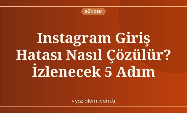 Instagram Giriş Hatası Nasıl Çözülür? İzlenecek 5 Adım