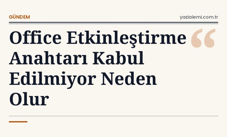 Office Etkinleştirme Anahtarı Kabul Edilmiyor Neden Olur