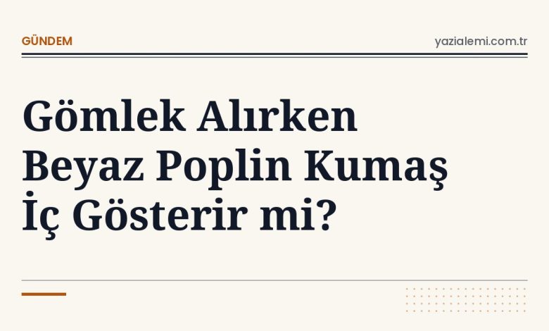 Gömlek Alırken Beyaz Poplin Kumaş İç Gösterir mi?