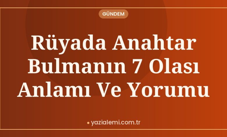 Rüyada Anahtar Bulmanın 7 Olası Anlamı Ve Yorumu