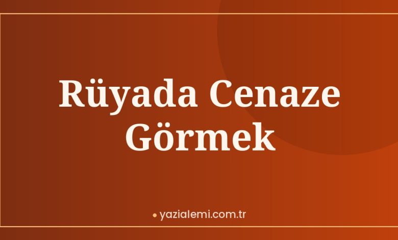 Rüyada Cenaze Görmek