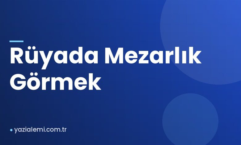 Rüyada Mezarlık Görmek