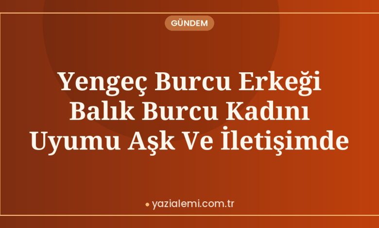 Yengeç Burcu Erkeği Balık Burcu Kadını Uyumu Aşk Ve İletişimde